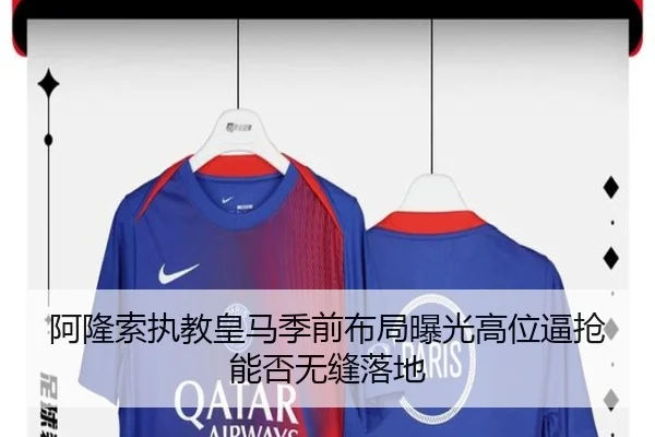 阿隆索执教皇马季前布局曝光高位逼抢能否无缝落地